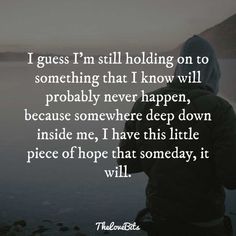 a person standing in front of water with the words i guess i'm still holding on to something that i know will probably never happen