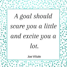 a quote that says, a goal should scare you at little and execute you a lot