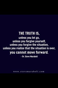 the truth is, unless you let go, unless you forget that the situation is over, you cannot move forward