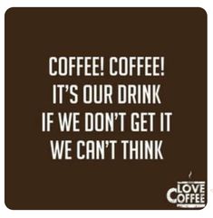 a coffee quote with the words coffee it's our drink if we don't get it we can't think