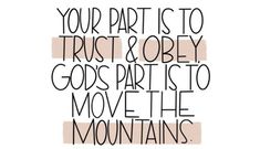 a quote that reads, your part is to trust and obey god's parts to move the mountains