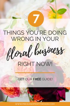 flowers with the text 7 things you're doing wrong in your floral business right now