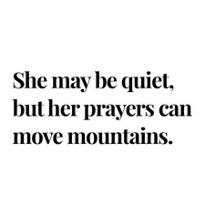 a quote that says she may be quiet, but her prayer can move mountains