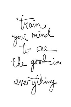 a handwritten quote that reads, from your mind to see the good in everything