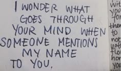 a handwritten note written on a piece of paper that says i wonder what goes through your mind when someone mentions my name to you