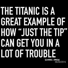 a black and white photo with the words, the titanic is a great example of how just the tip can get you in a lot of trouble