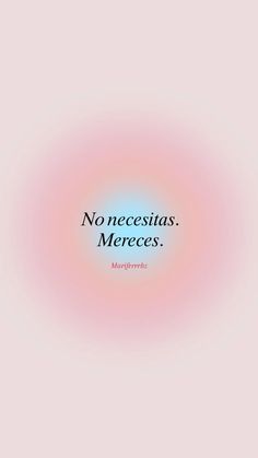 a pink and blue circle with the words no necessias mereces on it