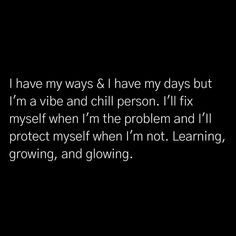 i have my ways and i have my days but i'm a vibe and chill person