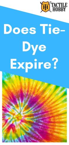 a tie - dye poster with the words does tie - dye expire? on it