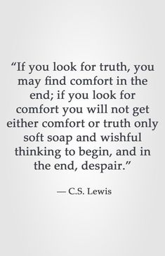 a quote from c s lewis that says if you look for truth, you may find comfort in the end