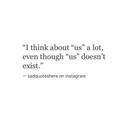 a quote on instagram that reads i think about us a lot, even though us doesn't existt