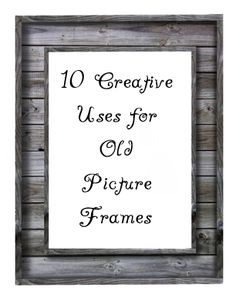 a wooden frame with the words 10 creative uses for old picture frames