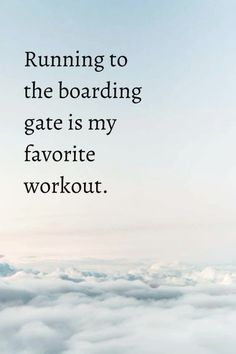 the words running to the boarding gate is my favorite workout on top of some clouds