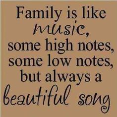 a quote that says family is like music some high notes, some low notes, but always a beautiful song