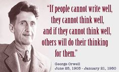 george orwell quote about people cannot write well, they cannot think well and if they cannot think well, others will do that thinking for them