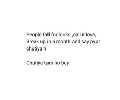 the words are written in black and white on a white background that says people fall for books, call it love, break up in a month and say pyar chutiyah