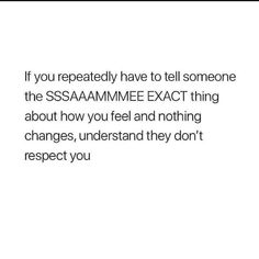 an image with the words if you repeated have to tell someone the sssaamme exactt thing about how you feel and nothing changes, understand they don't