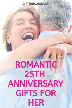 a man and woman hugging each other with the words romantic 25th anniversary gifts for her