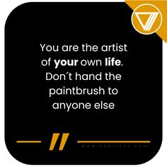 a quote that reads, you are the artist of your own life don't hand the paintbrush to anyone else