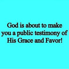 the words god is about to make you a public testimoy of his grace and favors