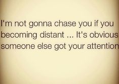 the words i'm not gon na chase you if you becoming distant it's obvious someone else got your attention