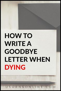 a piece of paper with the words how to write a goodbye letter when dying on it