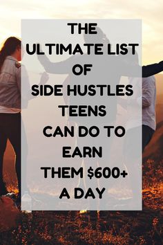 two people standing on top of a hill with the words, the ultimate list of side hustles teens can do to earn $ 600 +