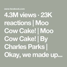 the text reads, 4 3m views 23k reactions moo cow cake i moo cow cake by charles parks okay, we made up