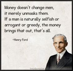 henry ford quote about money doesn't change men, it merly unmasks them