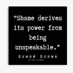 a black and white quote with the words shame drives its power from being unspeakable