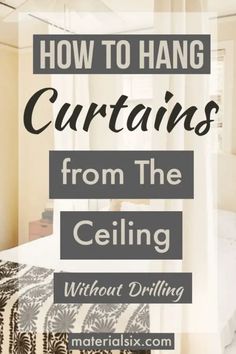 a bedroom with the text how to hang curtains from the ceiling without drilling