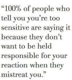 a quote that reads,'100 % of people who tell you're too sensitive are saying it because they don't want to be held