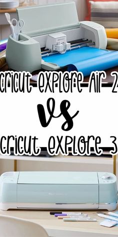 cricut - explore air 2 and cricut - explore 3 are on the table