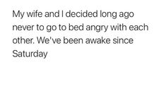 the text reads, my wife and i decided long ago never to go to bed angry with each other we've been awake since saturday