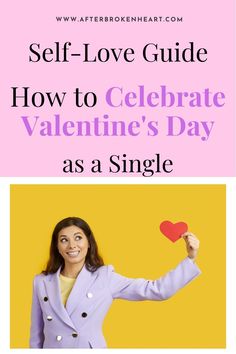 a woman holding up a heart with the text self love guide how to celebrate valentine's day as a single