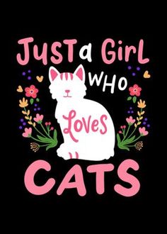 a white cat with pink lettering that says, just a girl who loves cats