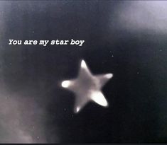 a black and white photo with the words you are my star boy