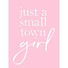 a pink poster with the words just a small town girl