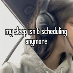 a girl with headphones on and the words my sleep isn't scheduleing anymore