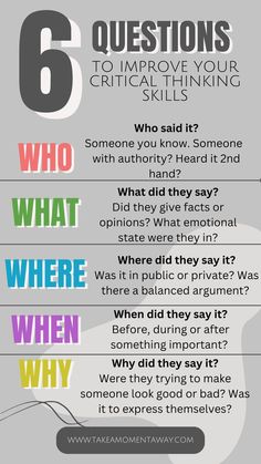 Grey background with the words '6 questions to improve your critical thinking skills.' 1. Question Who said it? 2. Question what did they say? 3. Where did they say it?  4. When did they say it? 5. Why did they say it? Improve Critical Thinking Skills, Critical Thinking Prompts, Critical Thinking Questions For Kids, Teaching Motivation, Secure Relationship, Overcome Shyness, Critical Questions, Powerful Questions, Logic And Critical Thinking