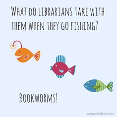 three colorful fish with the words, what do librarians take with them when they go fishing?