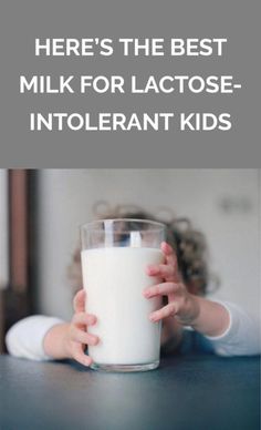 a child holding a glass of milk with the caption here's the best milk for lactose - intolerant kids