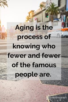 a star on the hollywood walk of fame with a quote about aging is the process of knowing who fewer and few of the famous people are