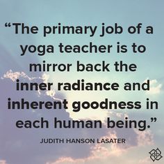 a quote from the founder of yoga that reads, the primary job of a yoga teacher is to mirror back the inner radiance and inner goodness in each human being