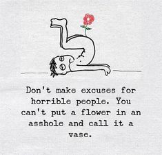 a piece of paper with an image of a woman laying on her stomach and the words don't make excess for horrible people, you can't put a flower in an ashhole and call it a vase