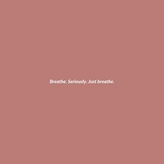 the words breathe seriously, just breathe on a pink background