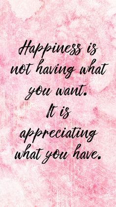 a pink background with the words happiness is not having what you want it's appealing what you have