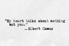 an old black and white photo with the words, my heart talks about nothing but you albert camus