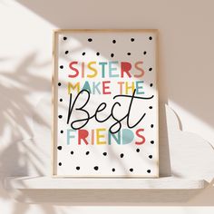 a poster with the words sisters make the best friends in black and white on it