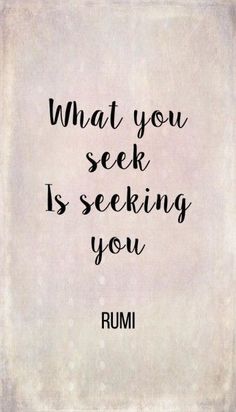 a quote that says, what you seek is seeking you rumi on the bottom